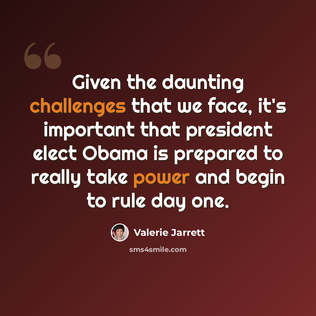 “Given the daunting challenges that we face, it's important that president elect Obama is prepared to really take power and begin to rule day one.” quote by Valerie Jarrett