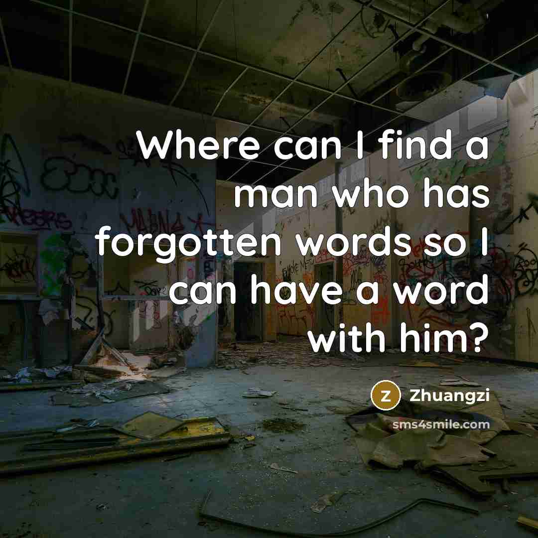“Where can I find a man who has forgotten words so I can have a word with him?” quote by Zhuangzi