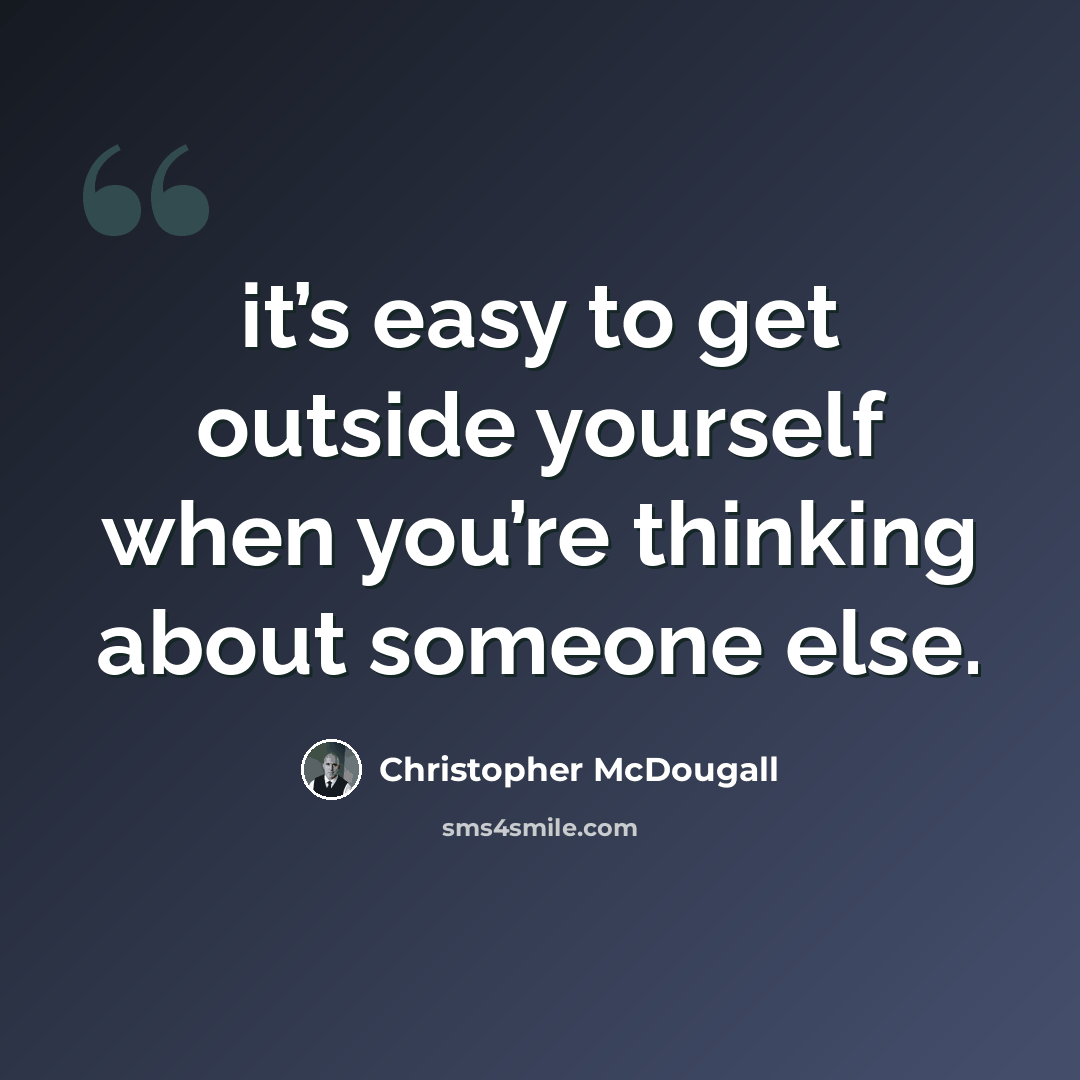 “it’s easy to get outside yourself when you’re thinking about someone else.” quote by Christopher McDougall