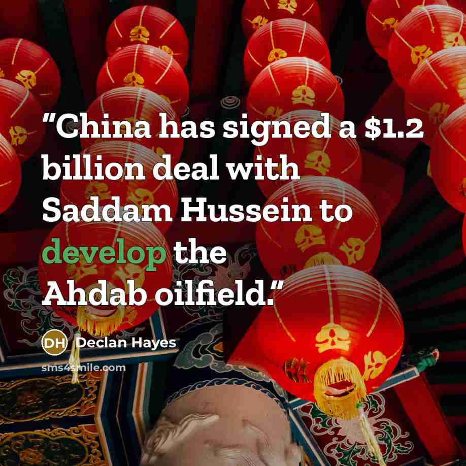 “China has signed a $1.2 billion deal with Saddam Hussein to develop the Ahdab oilfield.” quote by Declan Hayes
