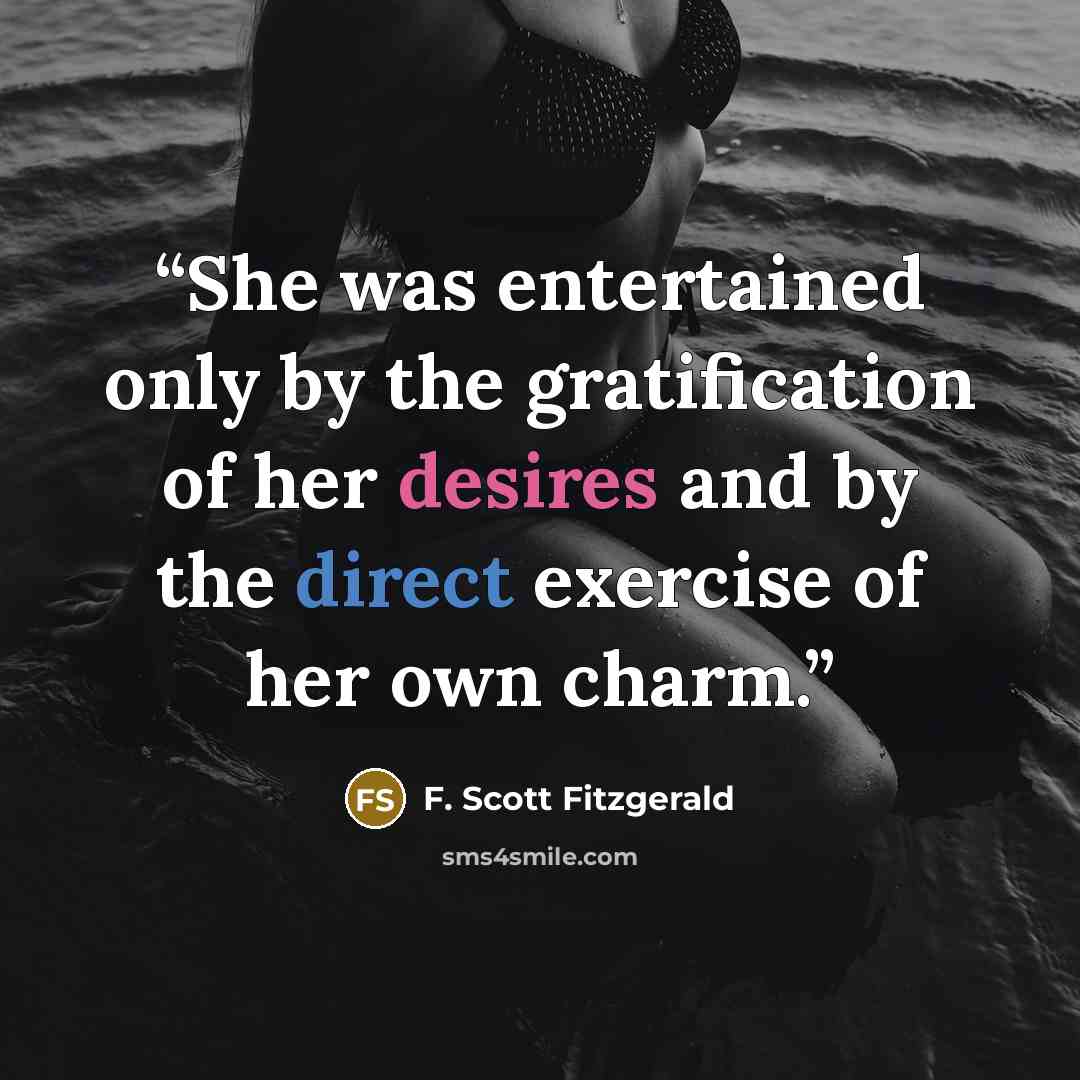 “She was entertained only by the gratification of her desires and by the direct exercise of her own charm.” quote by F. Scott Fitzgerald