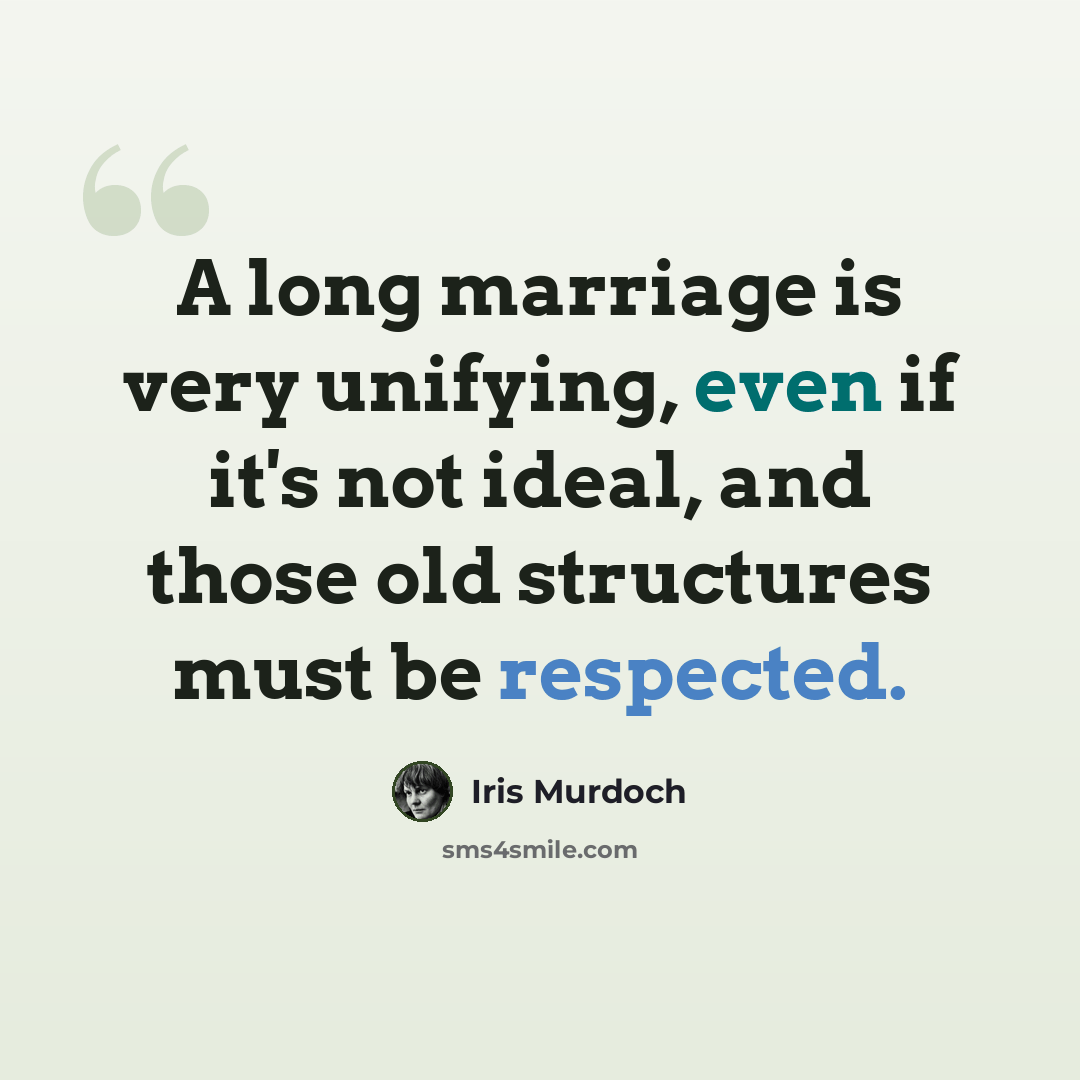 “A long marriage is very unifying, even if it's not ideal, and those old structures must be respected.” quote by Iris Murdoch