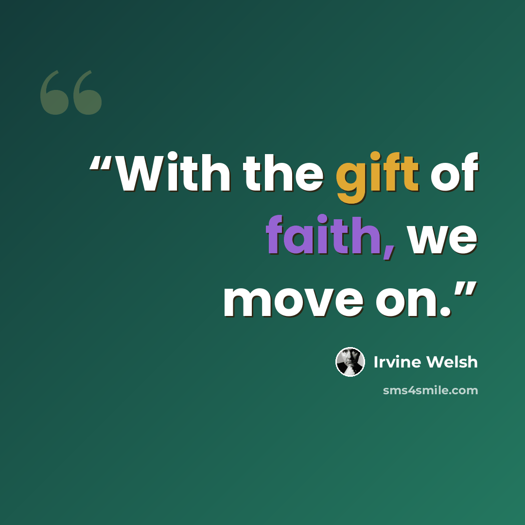 “With the gift of faith, we move on.” quote by Irvine Welsh