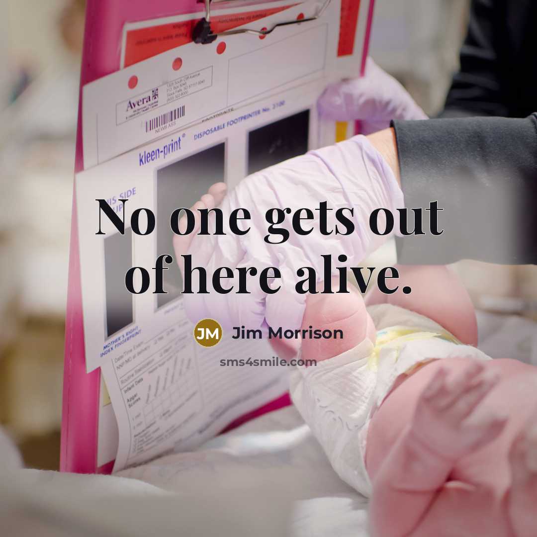 “No one gets out of here alive.” quote by Jim Morrison