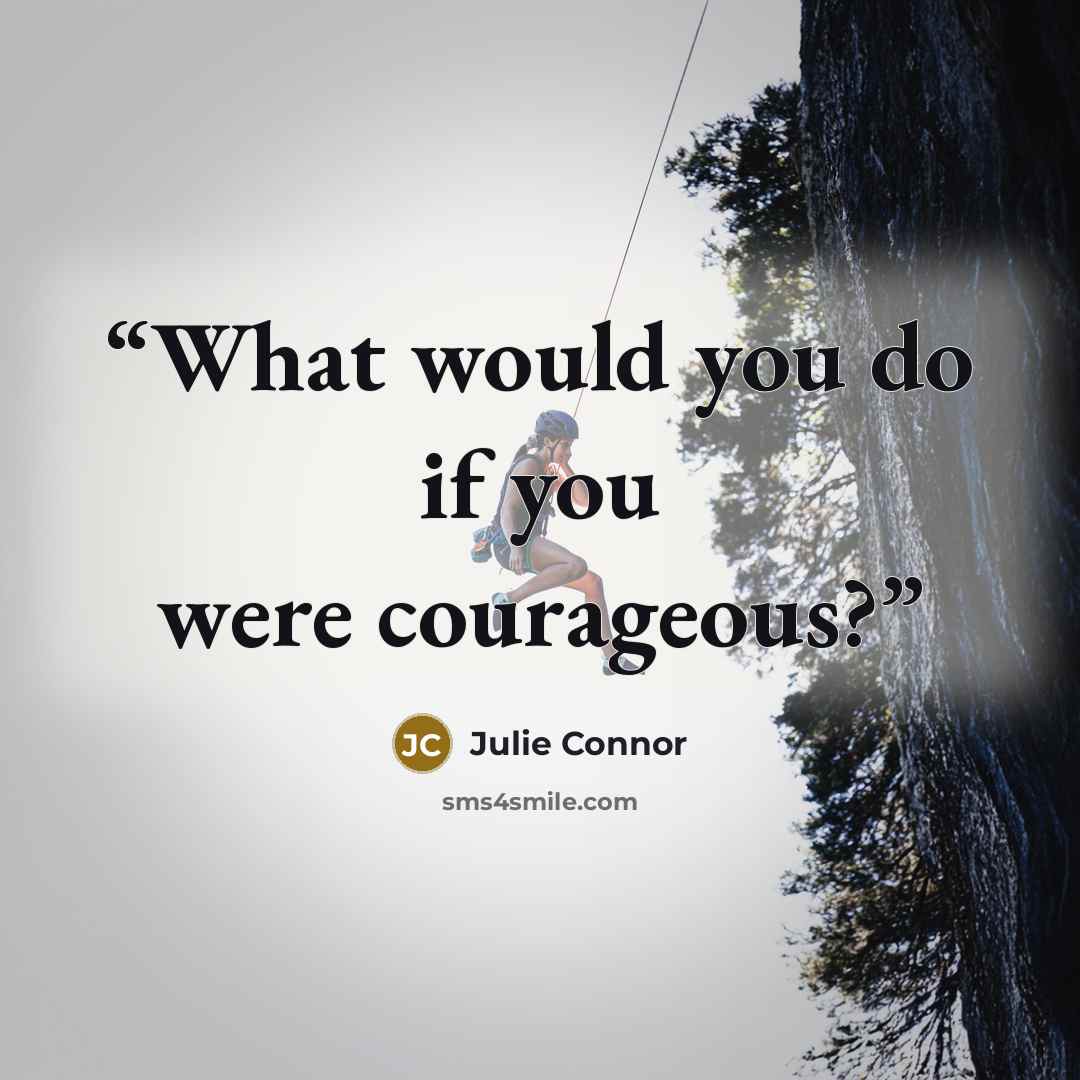“What would you do if you were courageous?” quote by Julie Connor