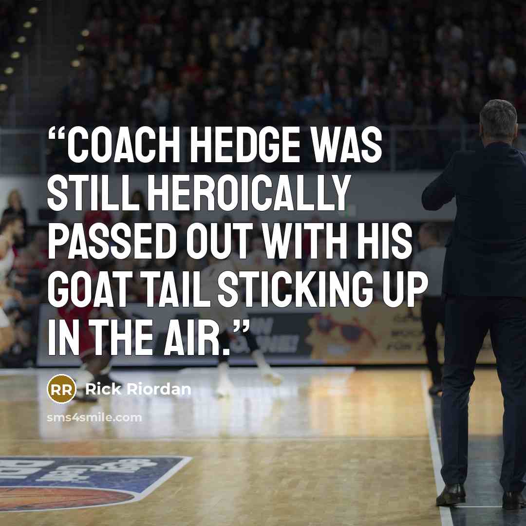 “Coach Hedge was still heroically passed out with his goat tail sticking up in the air.” quote by Rick Riordan