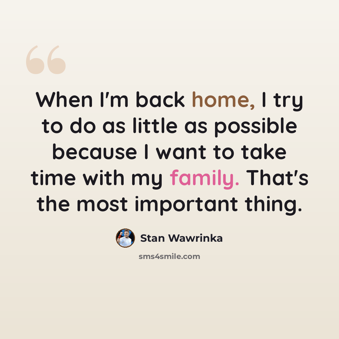 “When I'm back home, I try to do as little as possible because I want to take time with my family. That's the most important thing.” quote by Stan Wawrinka