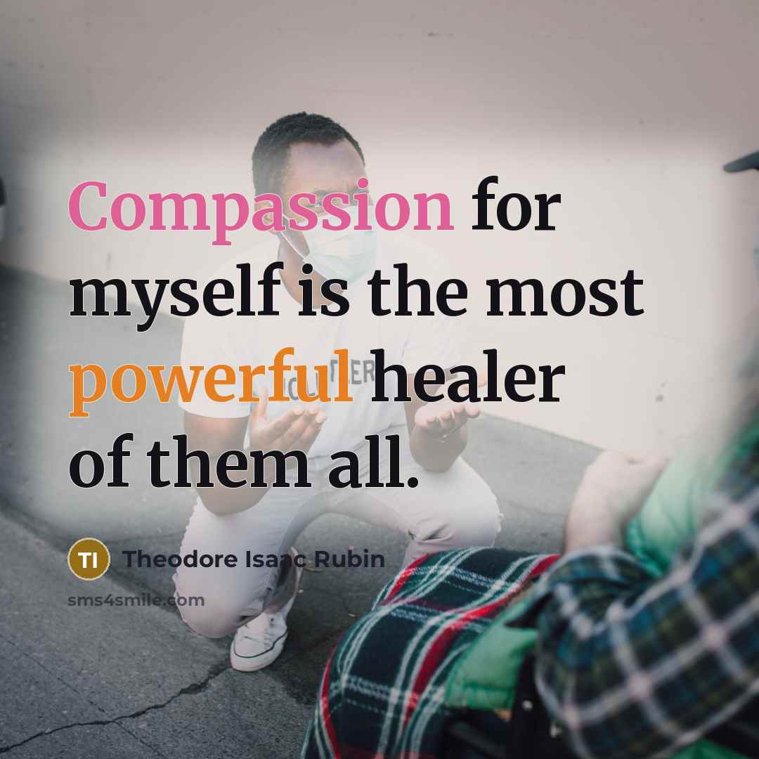 “Compassion for myself is the most powerful healer of them all.” quote by Theodore Isaac Rubin