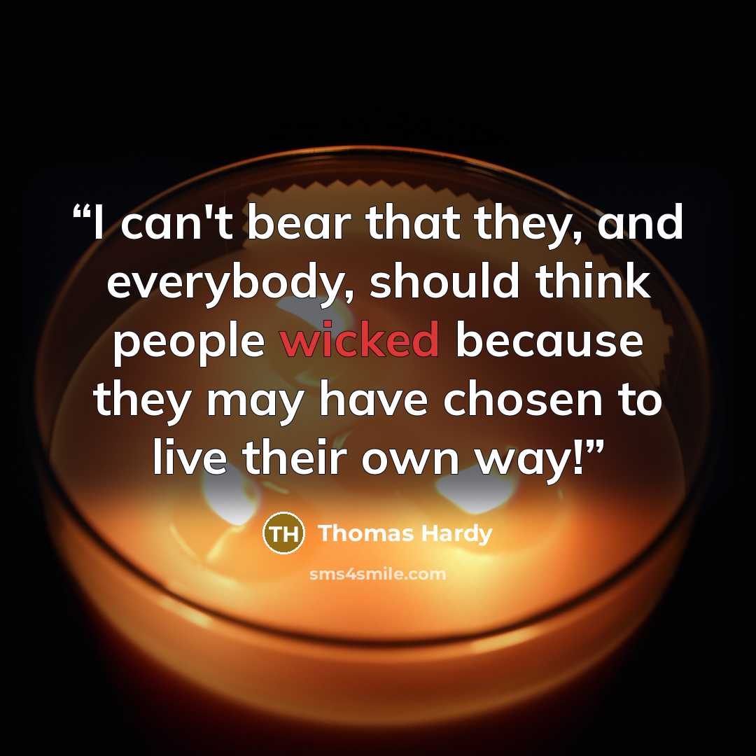 “I can't bear that they, and everybody, should think people wicked because they may have chosen to live their own way!” quote by Thomas Hardy