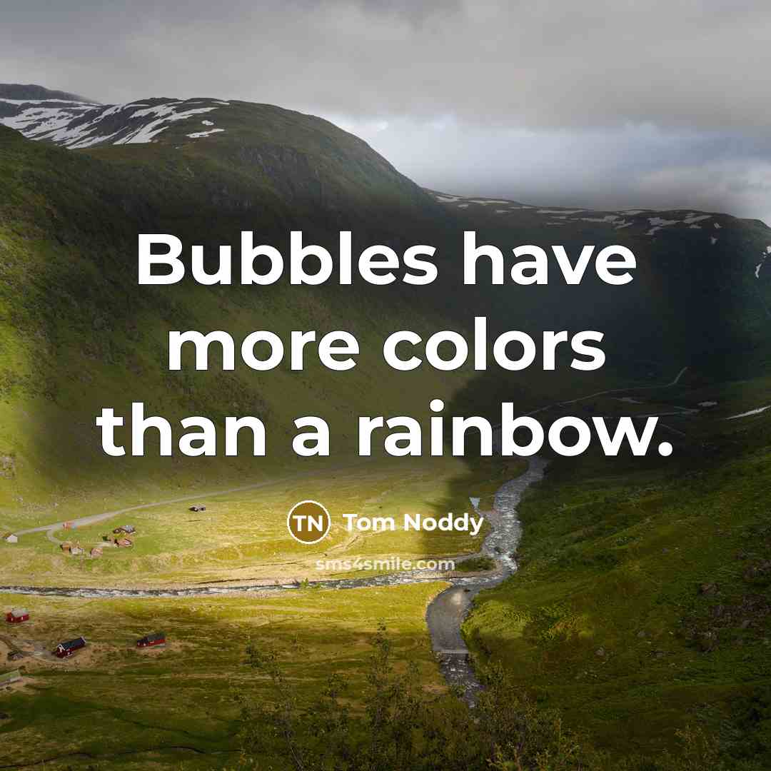 “Bubbles have more colors than a rainbow.” quote by Tom Noddy