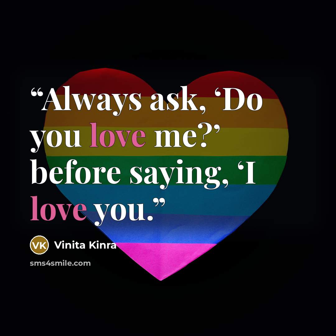 “Always ask, ‘Do you love me?’ before saying, ‘I love you.” quote by Vinita Kinra