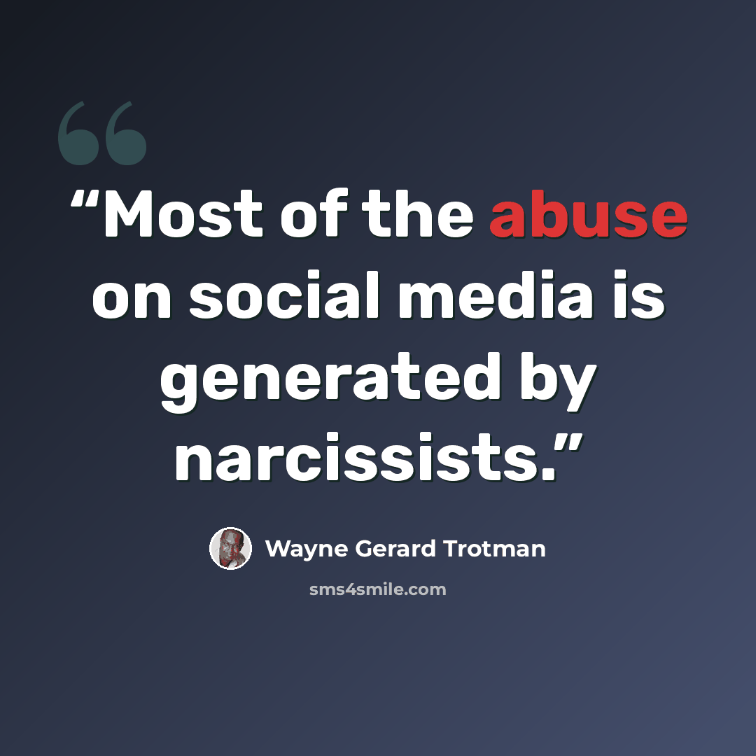 “Most of the abuse on social media is generated by narcissists.” quote by Wayne Gerard Trotman