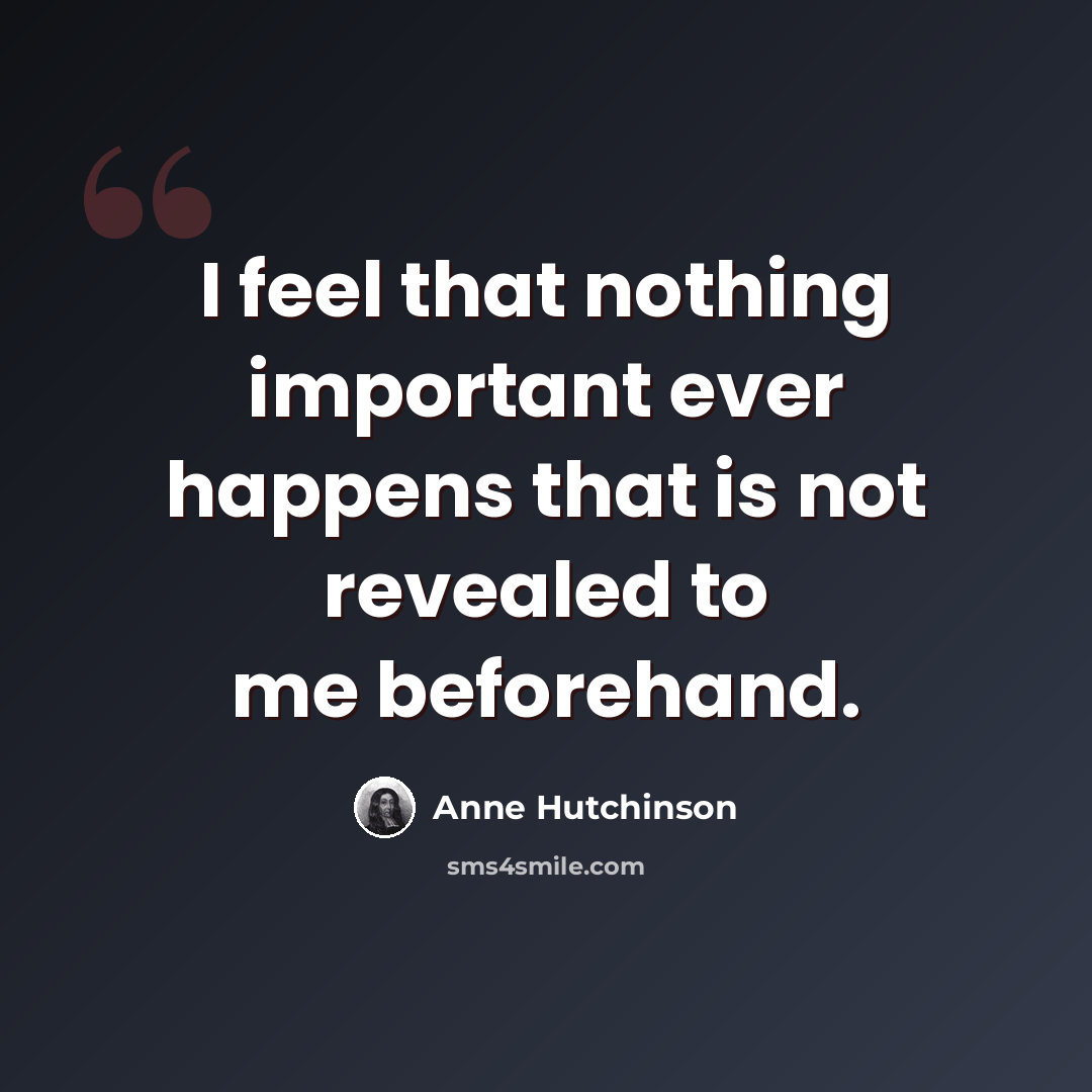 “I feel that nothing important ever happens that is not revealed to me beforehand.” quote by Anne Hutchinson