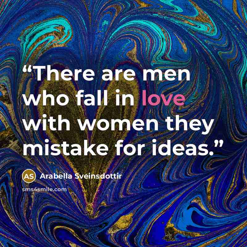 “There are men who fall in love with women they mistake for ideas.” quote by Arabella Sveinsdottir