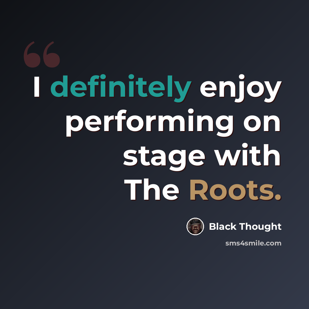 “I definitely enjoy performing on stage with The Roots.” quote by Black Thought