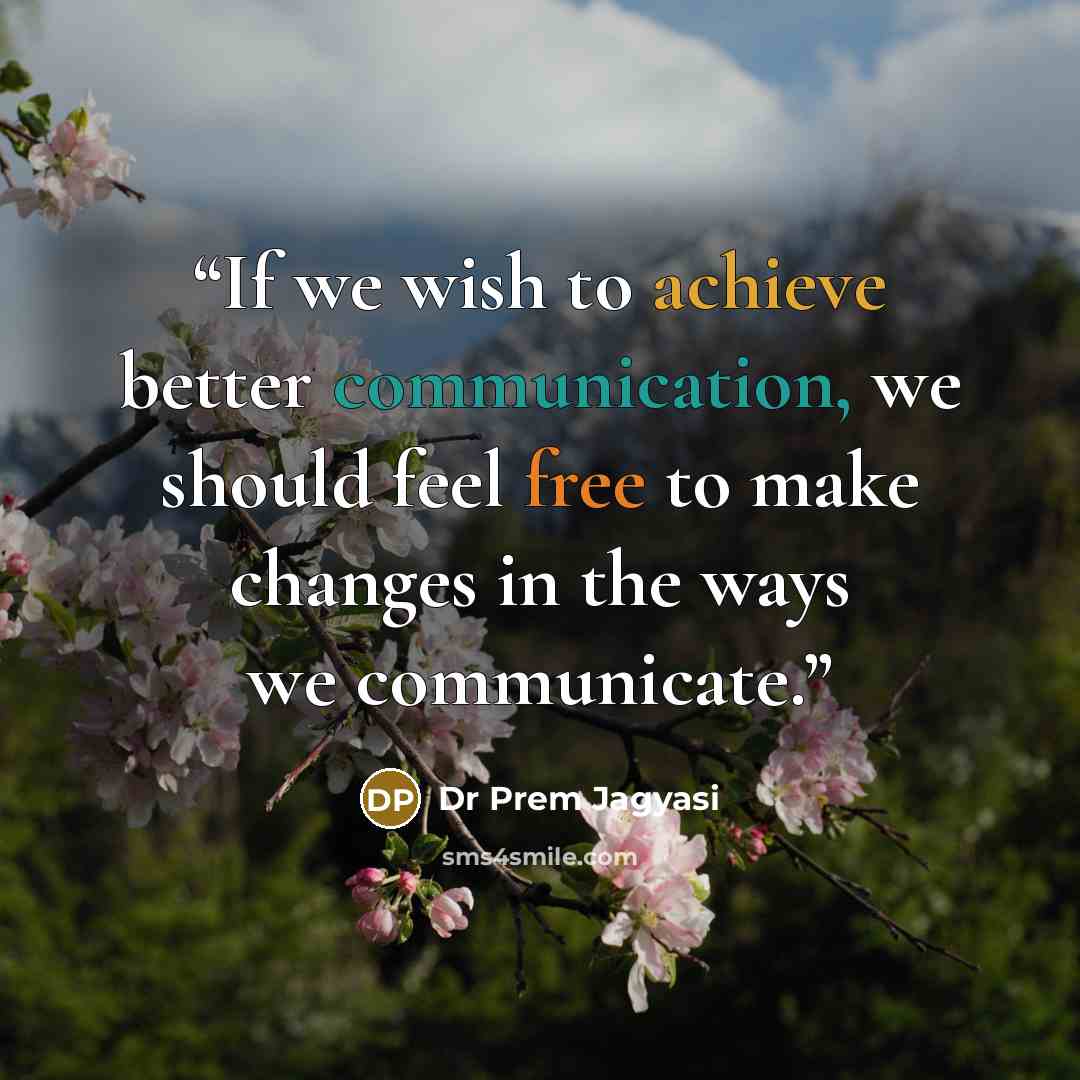 “If we wish to achieve better communication, we should feel free to make changes in the ways we communicate.” quote by Dr Prem Jagyasi