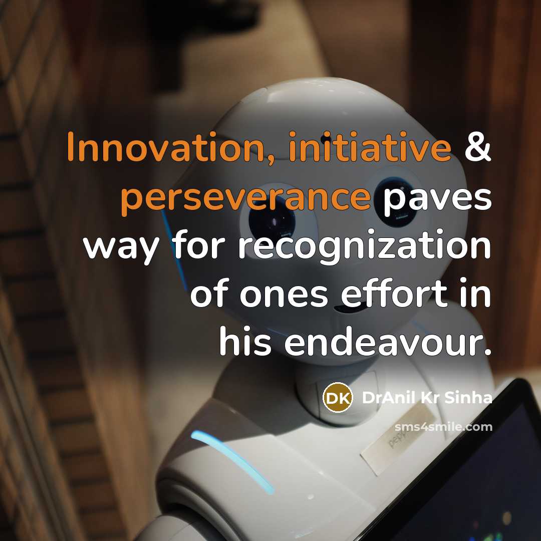 “Innovation, initiative & perseverance paves way for recognization of ones effort in his endeavour.” quote by DrAnil Kr Sinha
