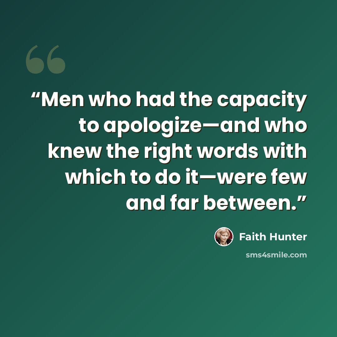 “Men who had the capacity to apologize—and who knew the right words with which to do it—were few and far between.” quote by Faith Hunter
