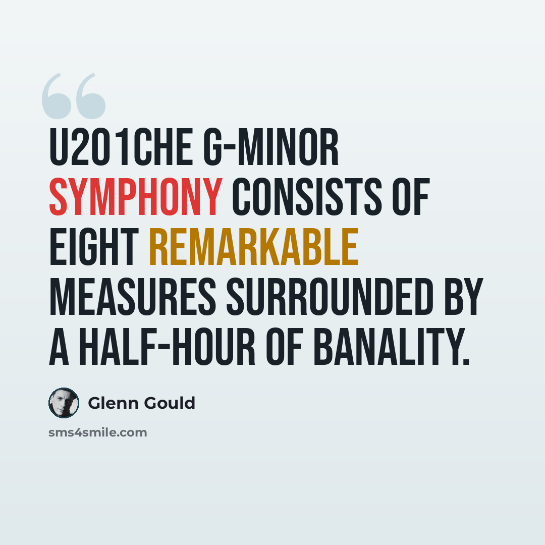 “u201Che G-minor Symphony consists of eight remarkable measures surrounded by a half-hour of banality.” quote by Glenn Gould