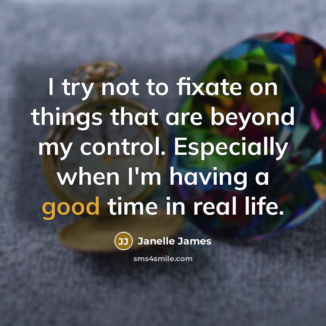 “I try not to fixate on things that are beyond my control. Especially when I'm having a good time in real life.” quote by Janelle James