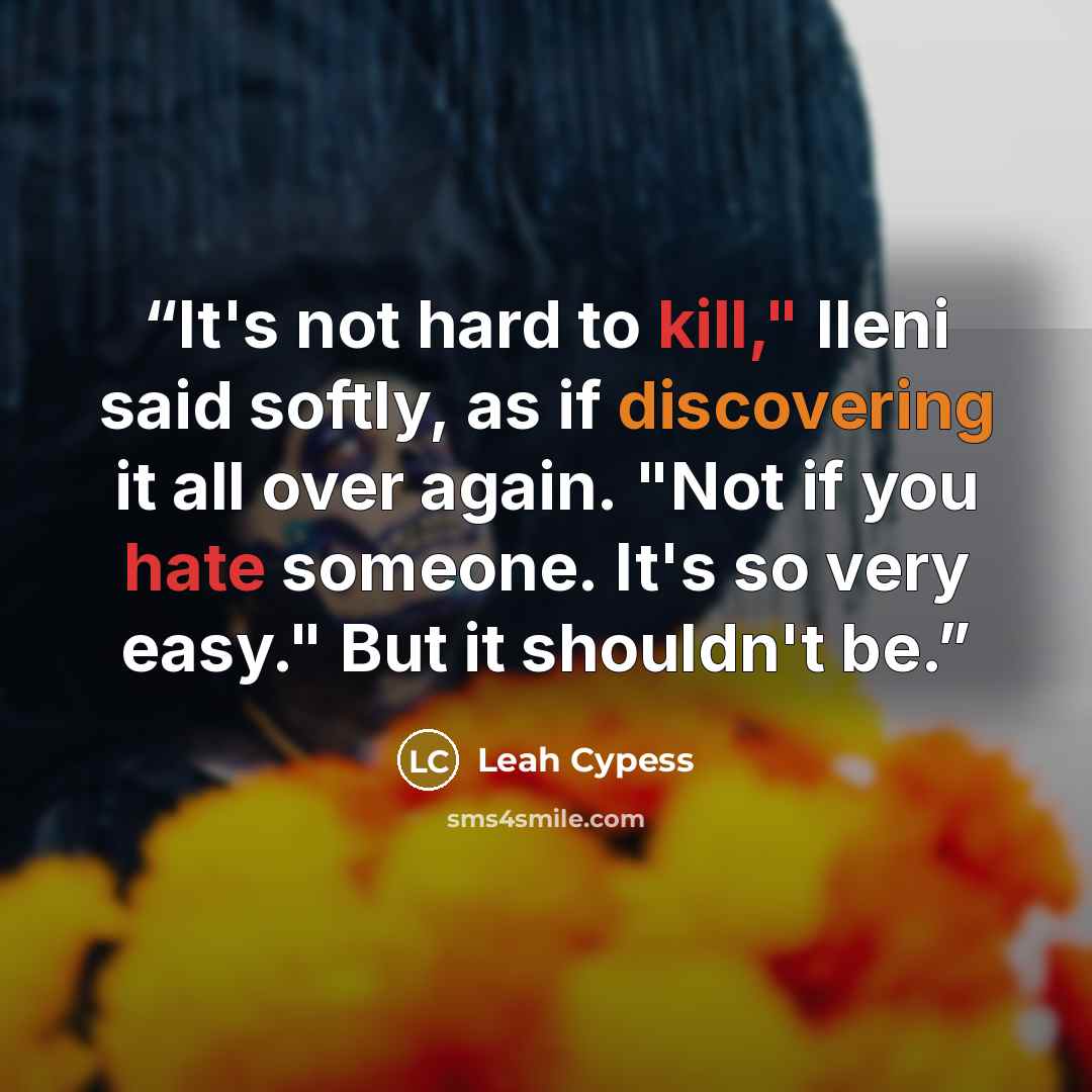 “It's not hard to kill," Ileni said softly, as if discovering it all over again. "Not if you hate someone. It's so very easy." But it shouldn't be.” quote by Leah Cypess