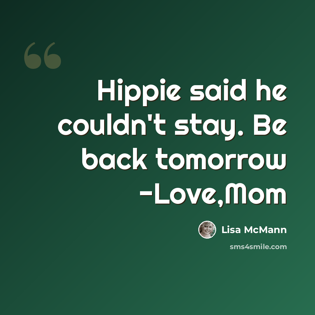“Hippie said he couldn't stay. Be back tomorrow -Love,Mom” quote by Lisa McMann