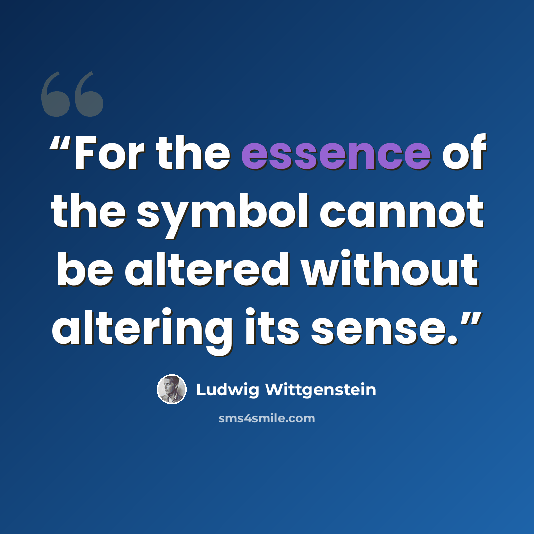 “For the essence of the symbol cannot be altered without altering its sense.” quote by Ludwig Wittgenstein