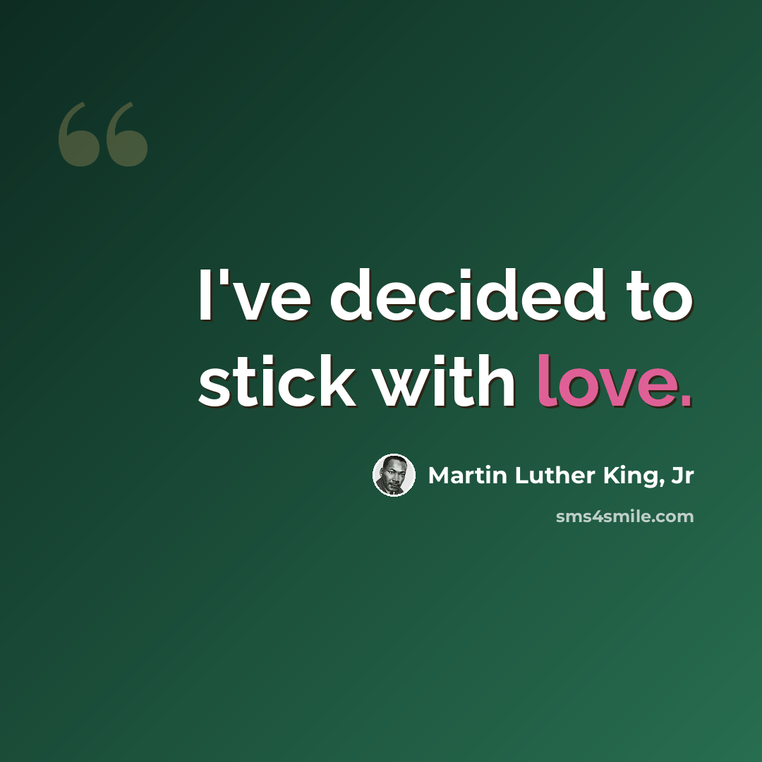 “I've decided to stick with love.” quote by Martin Luther King, Jr