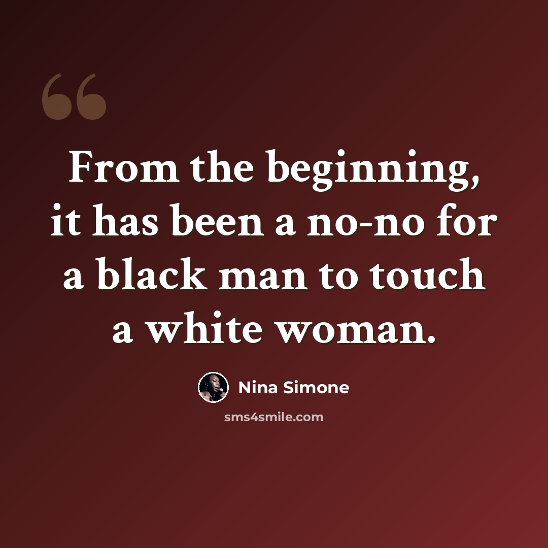 “From the beginning, it has been a no-no for a black man to touch a white woman.” quote by Nina Simone