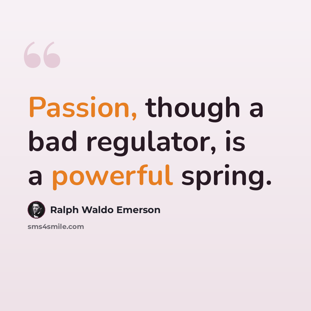 “Passion, though a bad regulator, is a powerful spring.” quote by Ralph Waldo Emerson