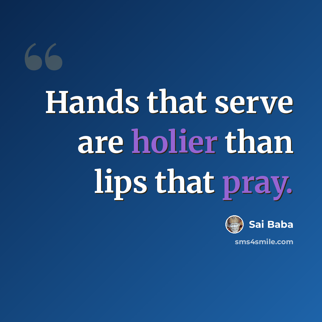 “Hands that serve are holier than lips that pray.” quote by Sai Baba