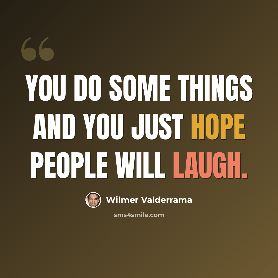 “You do some things and you just hope people will laugh.” quote by Wilmer Valderrama
