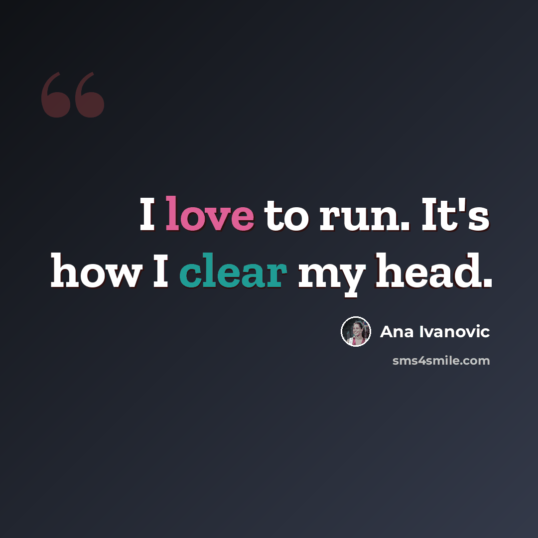 “I love to run. It's how I clear my head.” quote by Ana Ivanovic