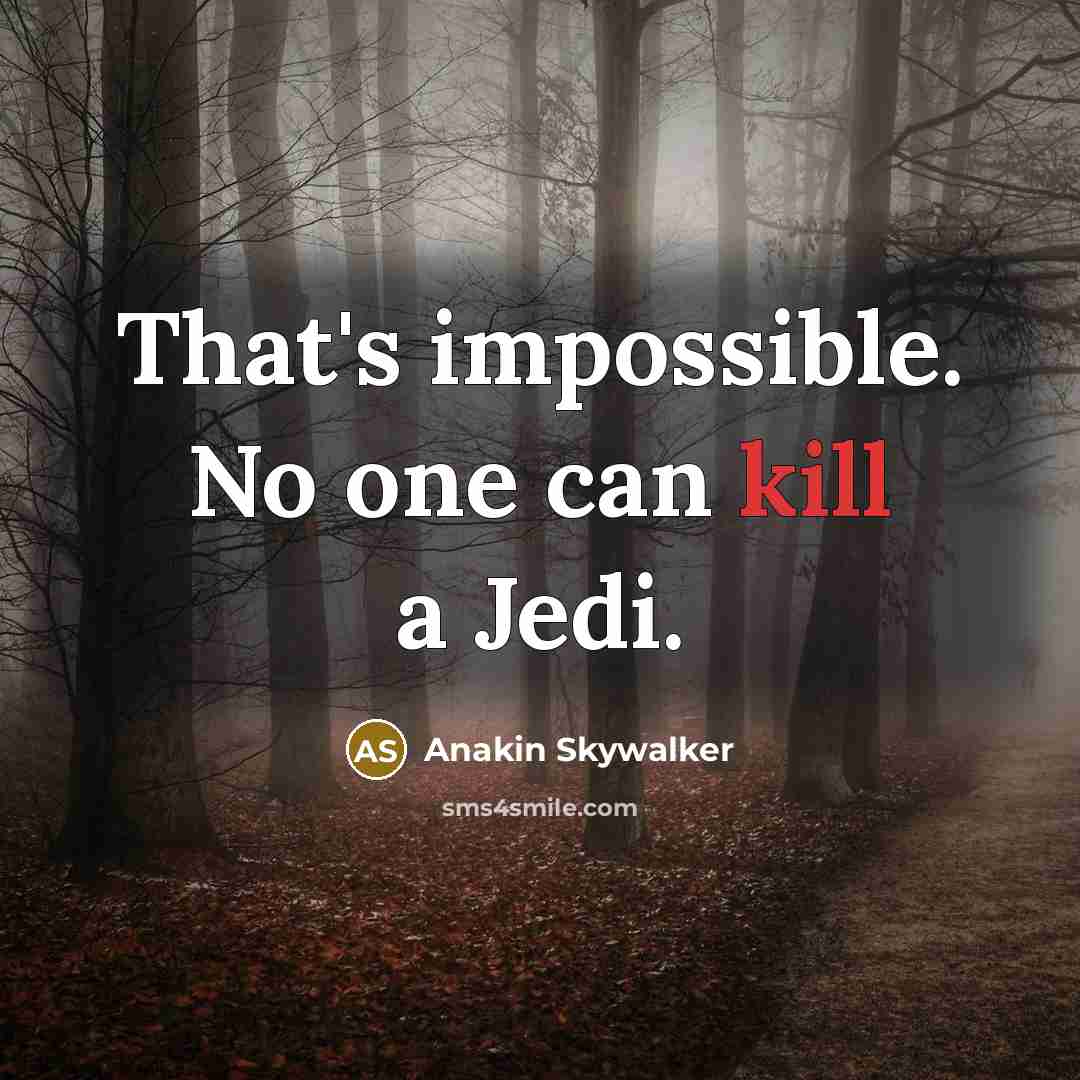 “That's impossible. No one can kill a Jedi.” quote by Anakin Skywalker