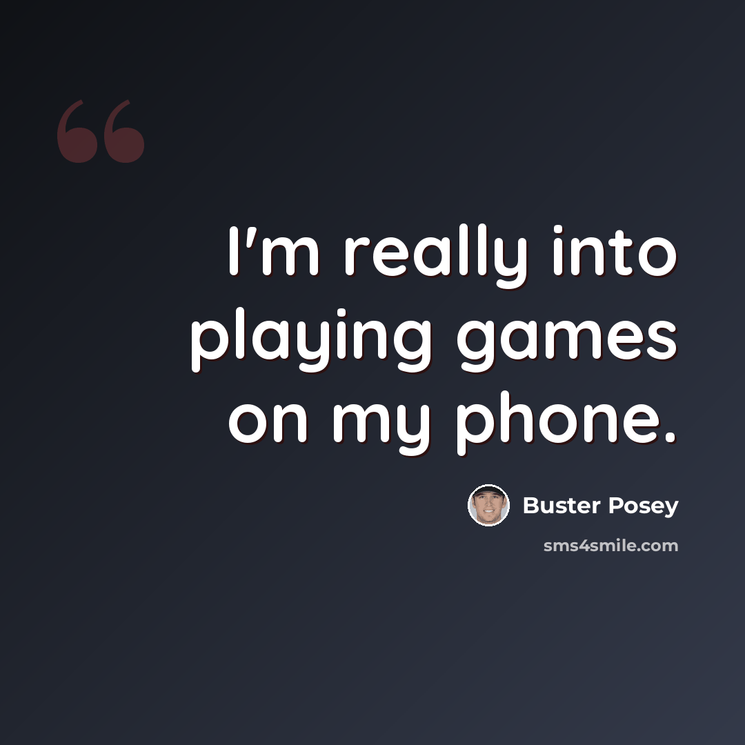 “I'm really into playing games on my phone.” quote by Buster Posey