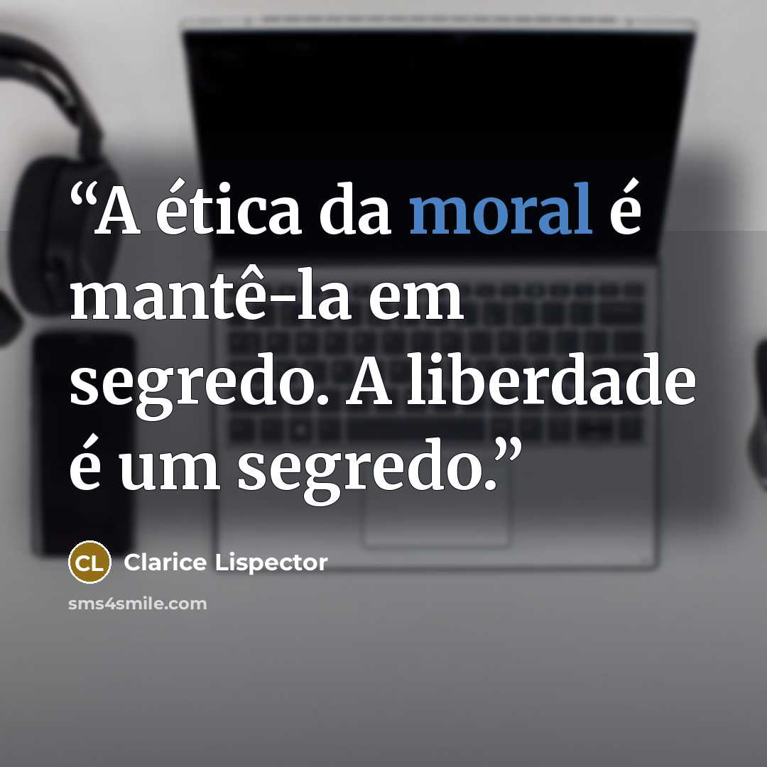 “A ética da moral é mantê-la em segredo. A liberdade é um segredo.” quote by Clarice Lispector