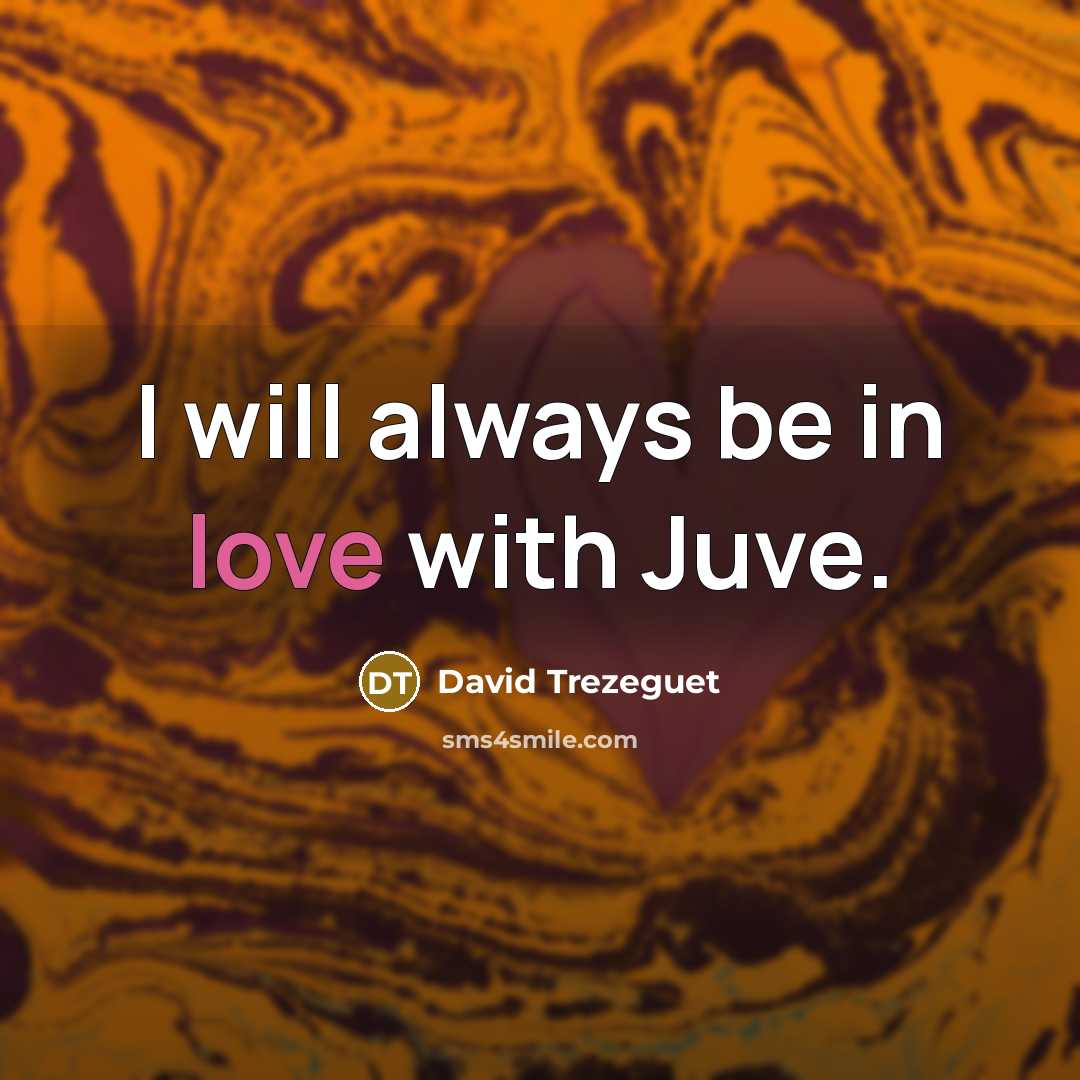 “I will always be in love with Juve.” quote by David Trezeguet