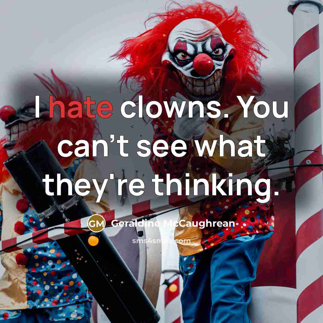 “I hate clowns. You can't see what they're thinking.” quote by Geraldine McCaughrean