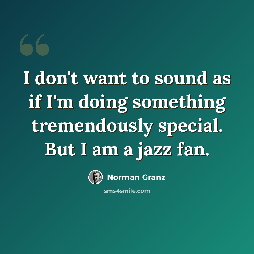 “I don't want to sound as if I'm doing something tremendously special. But I am a jazz fan.” quote by Norman Granz