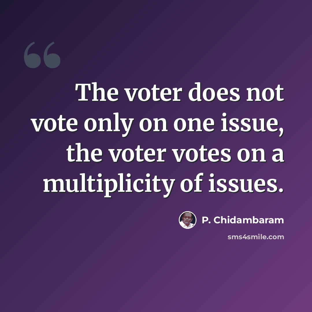 “The voter does not vote only on one issue, the voter votes on a multiplicity of issues.” quote by P. Chidambaram