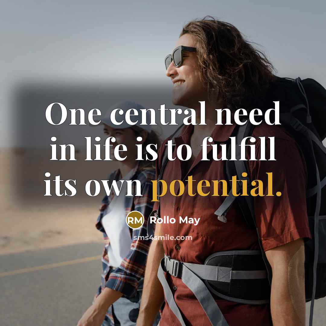 “One central need in life is to fulfill its own potential.” quote by Rollo May