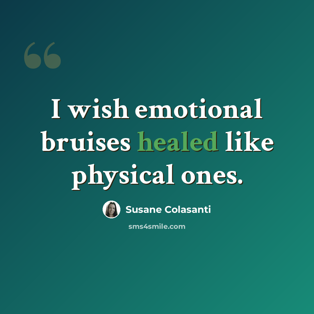 “I wish emotional bruises healed like physical ones.” quote by Susane Colasanti
