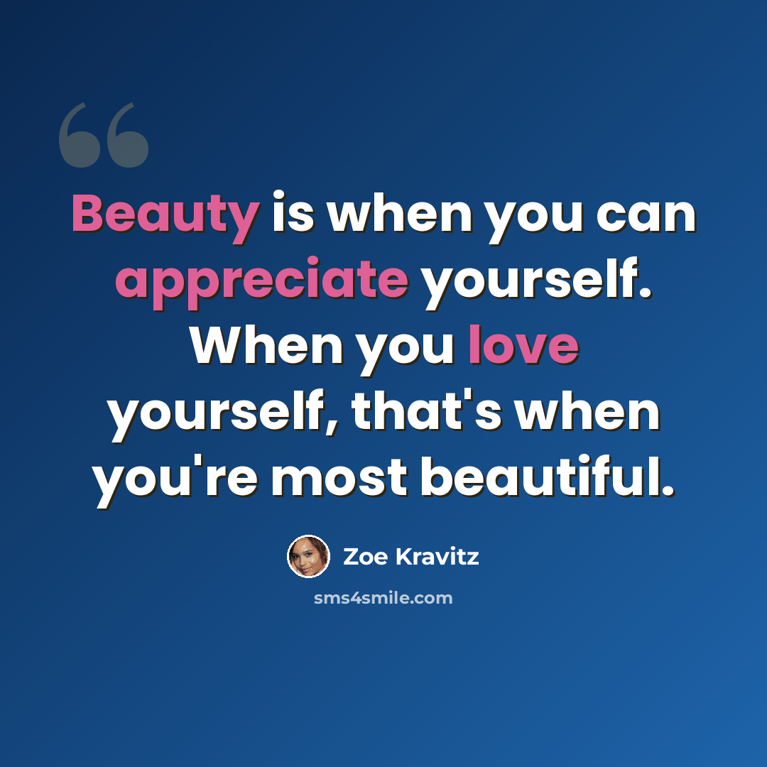 “Beauty is when you can appreciate yourself. When you love yourself, that's when you're most beautiful.” quote by Zoe Kravitz