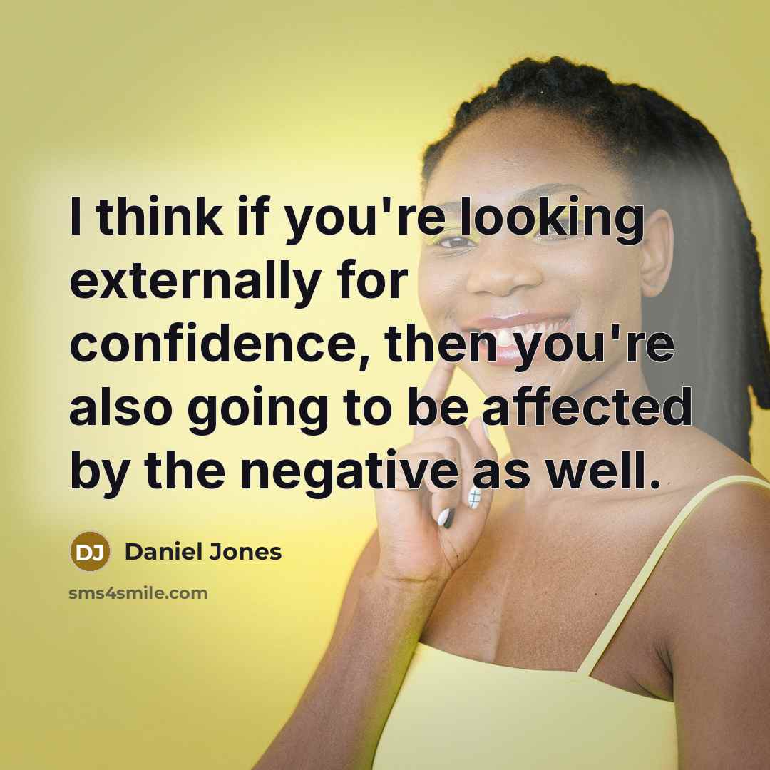 “I think if you're looking externally for confidence, then you're also going to be affected by the negative as well.” quote by Daniel Jones