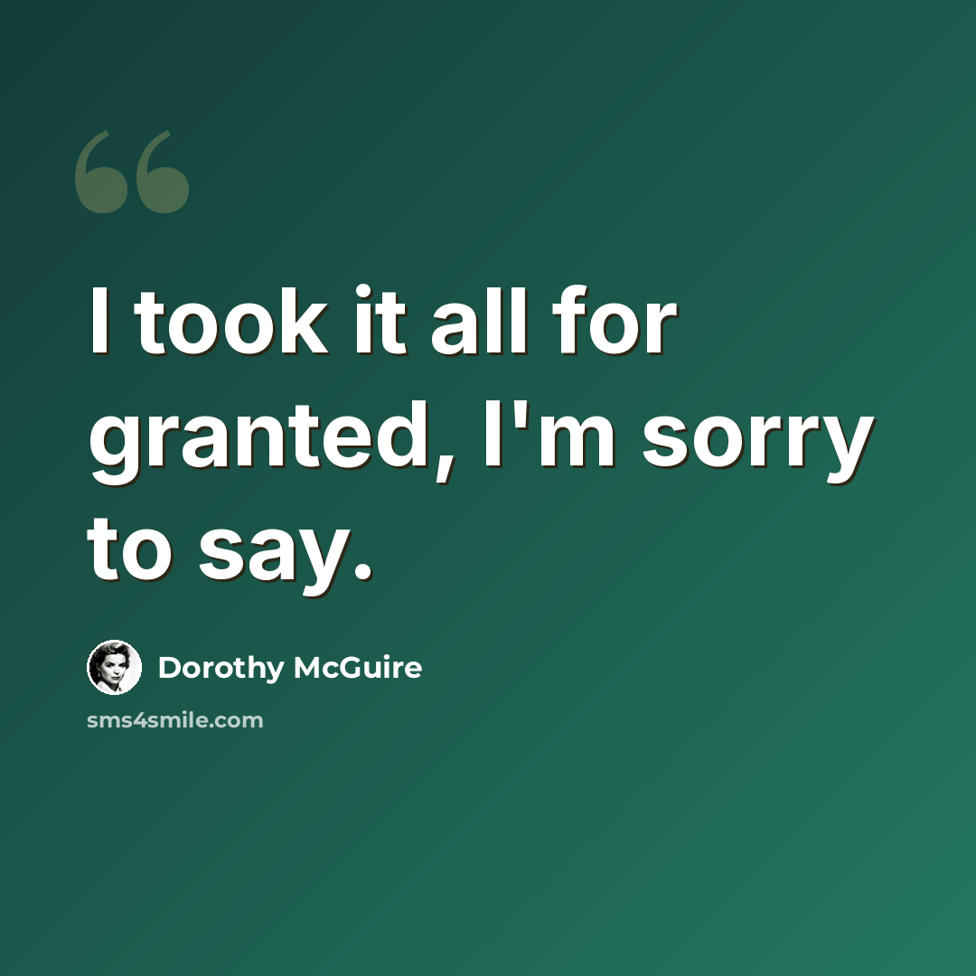 “I took it all for granted, I'm sorry to say.” quote by Dorothy McGuire