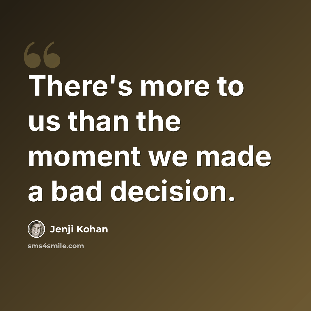 “There's more to us than the moment we made a bad decision.” quote by Jenji Kohan
