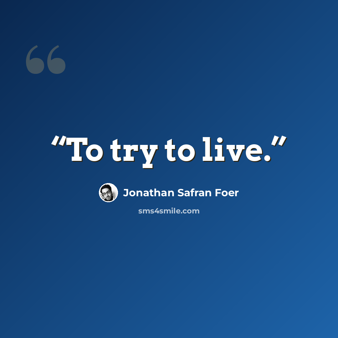 “To try to live.” quote by Jonathan Safran Foer