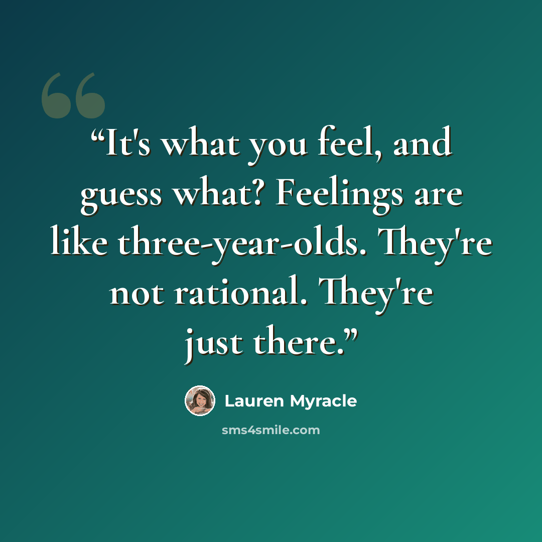 “It's what you feel, and guess what? Feelings are like three-year-olds. They're not rational. They're just there.” quote by Lauren Myracle