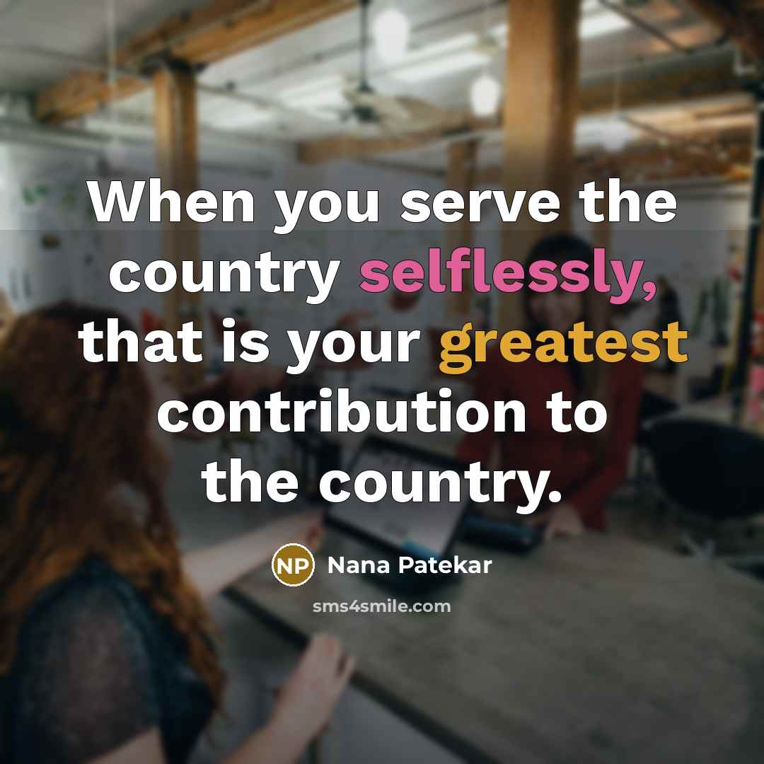 “When you serve the country selflessly, that is your greatest contribution to the country.” quote by Nana Patekar