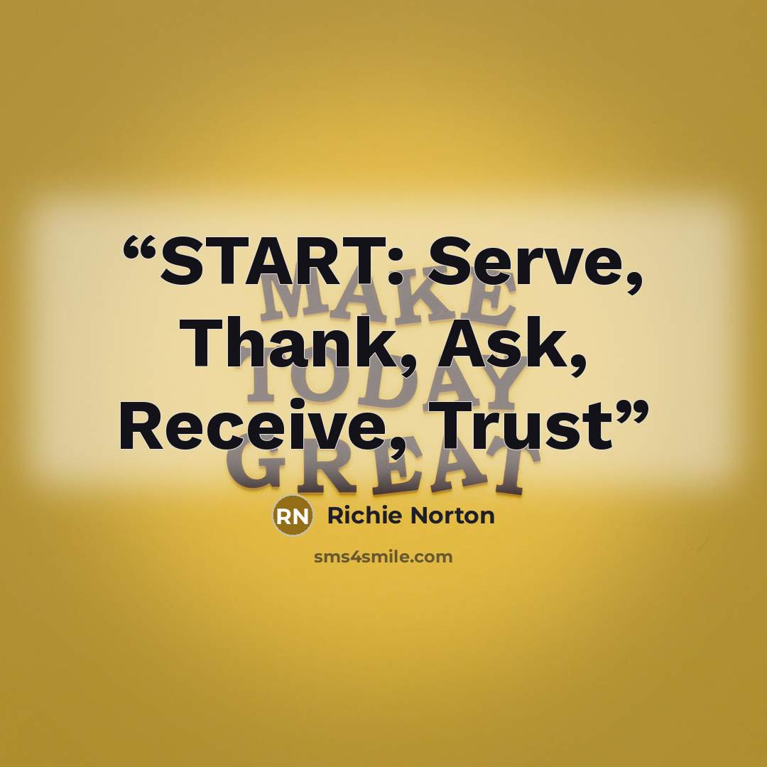 “START: Serve, Thank, Ask, Receive, Trust” quote by Richie Norton